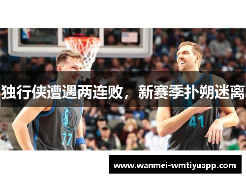 独行侠遭遇两连败，新赛季扑朔迷离